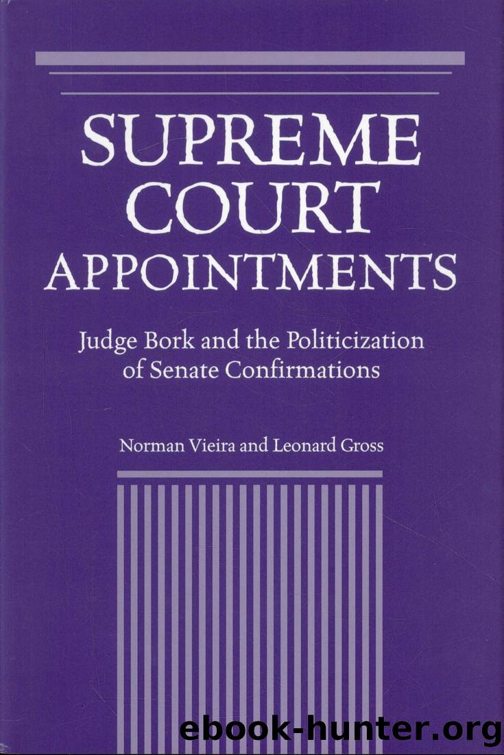 Supreme Court Appointments: Judge Bork and the Politicization of Senate Confirmations by Norman Vieira & Leonard Gross
