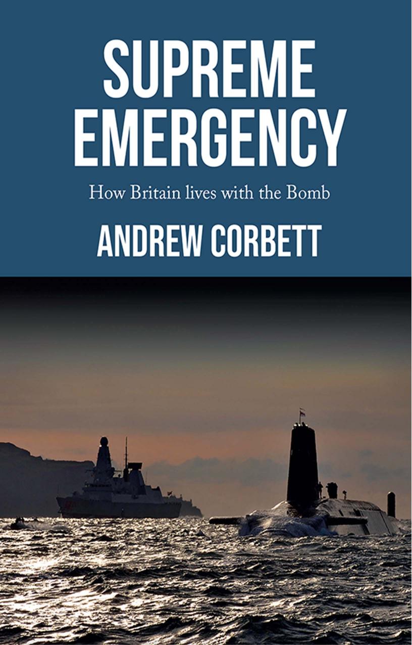 Supreme emergency: How Britain lives with the Bomb by Andrew Corbett
