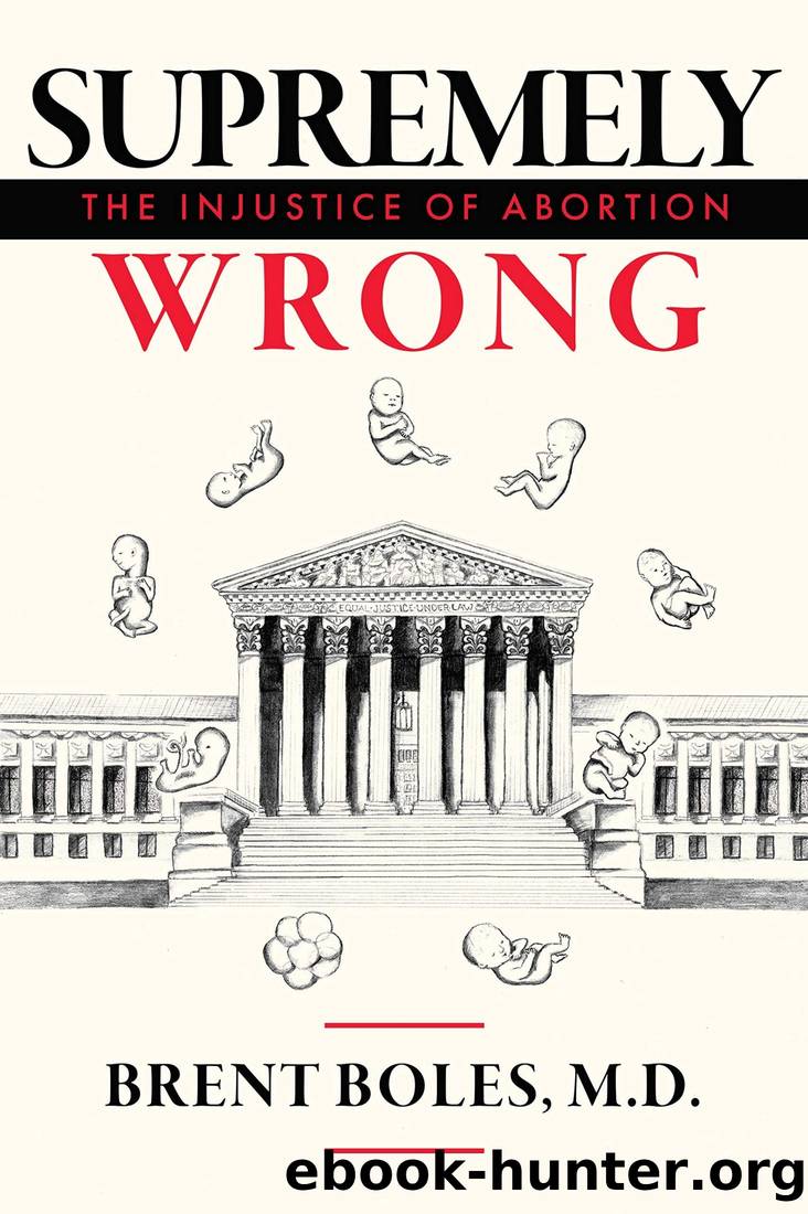 Supremely Wrong: The Injustice of Abortion by Brent Boles & Brent Boles M. D