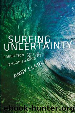 Surfing Uncertainty: Prediction, Action, and the Embodied Mind by Andy Clark