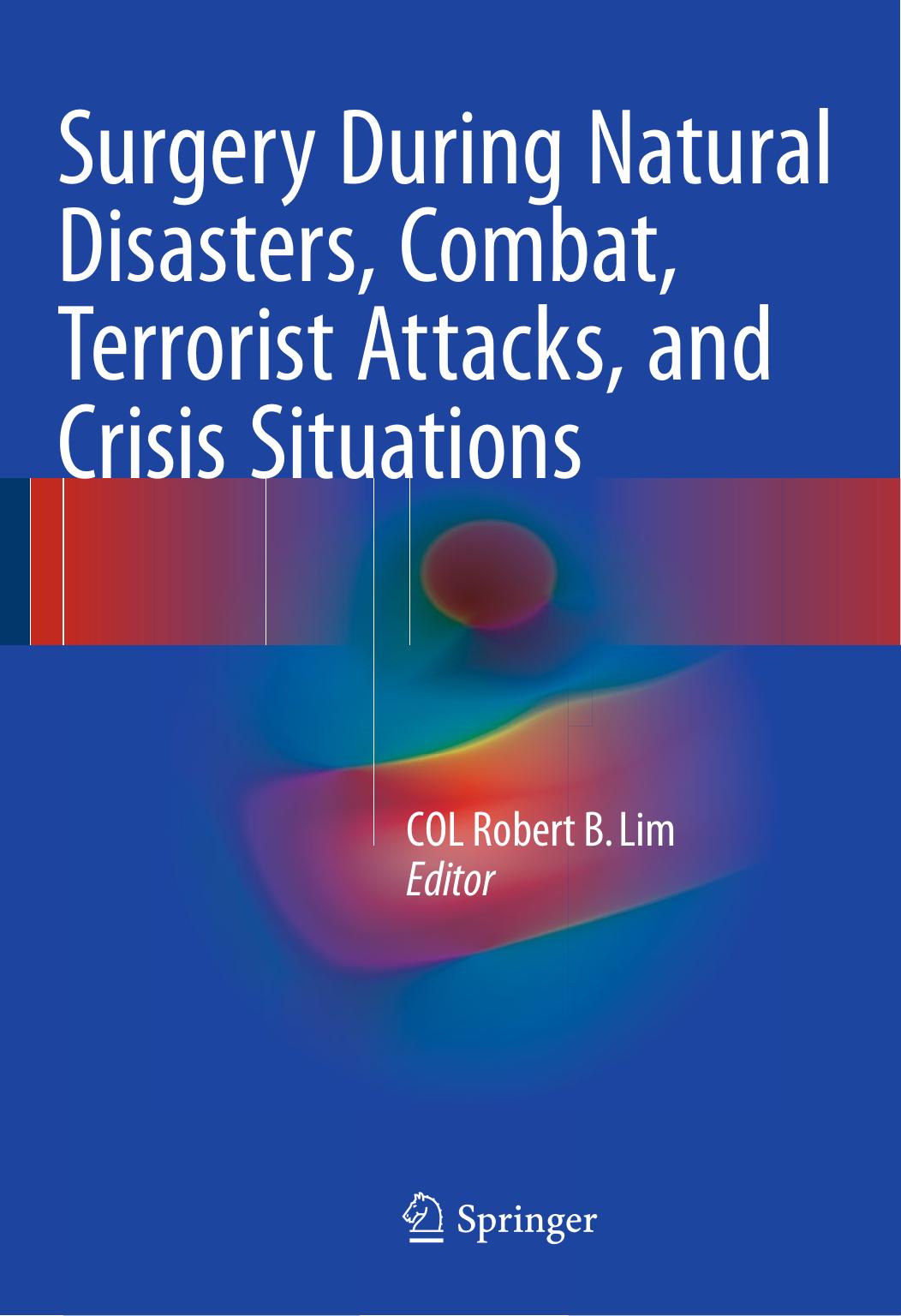Surgery During Natural Disasters, Combat, Terrorist Attacks, and Crisis Situations by COL Robert B. Lim (eds.)