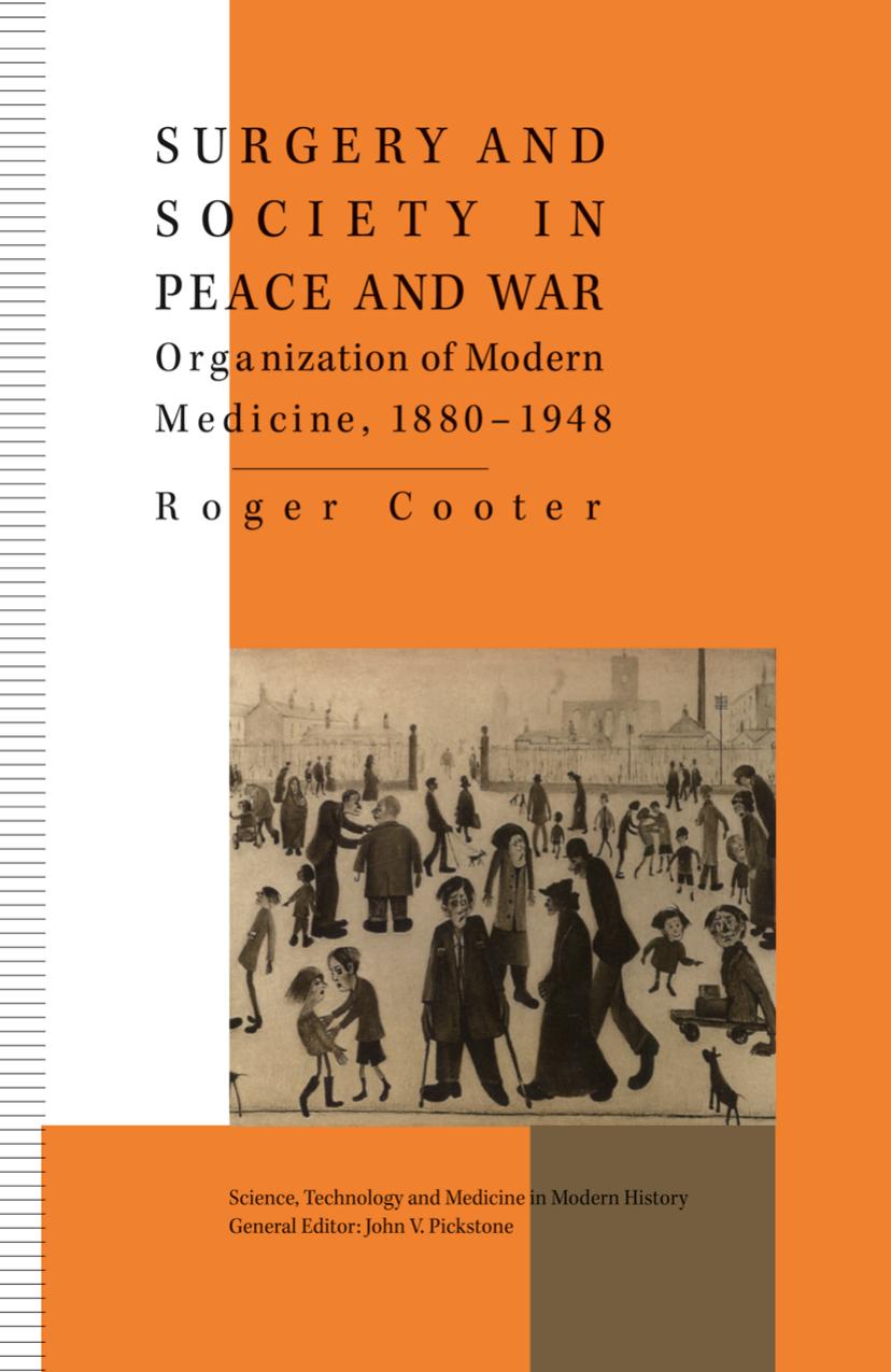 Surgery and Society in Peace and War: Orthopaedics and the Organization of Modern Medicine, 1880â1948 by Roger Cooter (auth.)