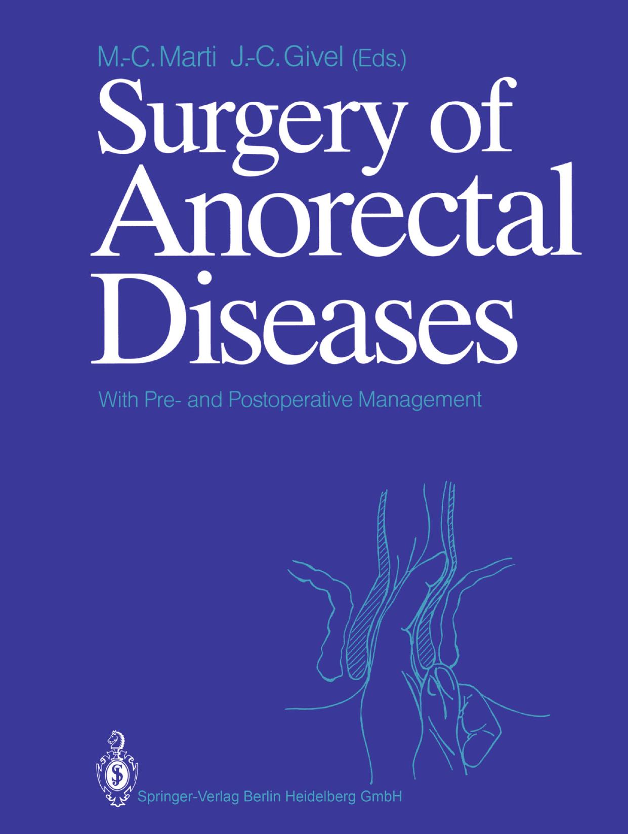 Surgery of Anorectal Diseases: With Pre- and Postoperative Management by A. Huber (auth.) Prof. Dr. Marc-Claude Marti PD Dr. Jean-Claude Givel (eds.)