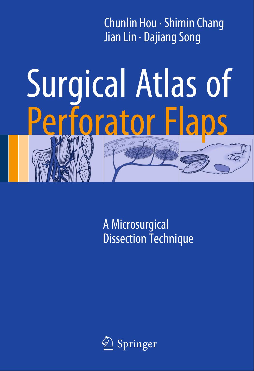 Surgical Atlas of Perforator Flaps: A Microsurgical Dissection Technique by Chunlin Hou Shimin Chang Jian Lin Dajiang Song (auth.)