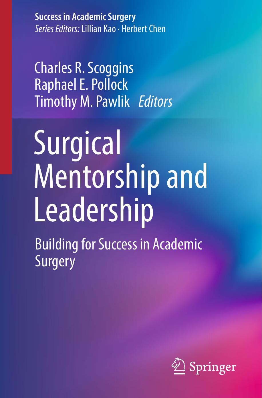 Surgical mentorship and leadership: building for success in academic surgery by Charles R. Scoggins Raphael E. Pollock Timothy M. Pawlik (editors)