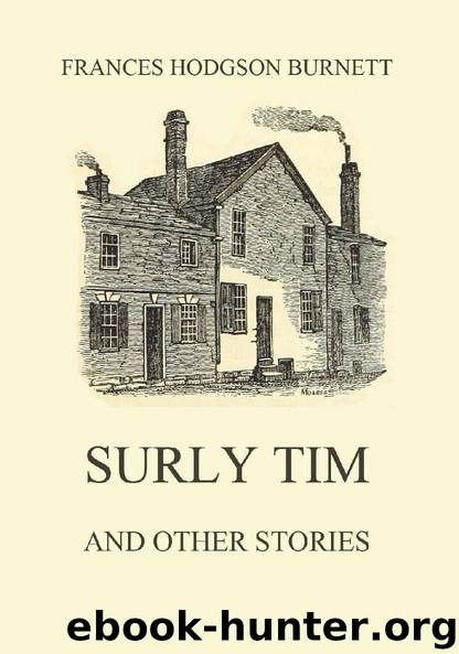 Surly Tim (and other stories) by Frances Hodgson Burnett