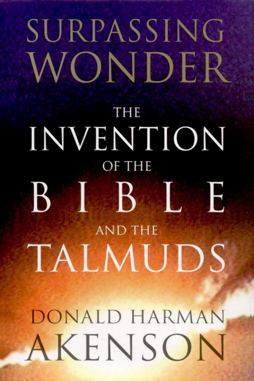 Surpassing Wonder: The Invention of the Bible and the Talmuds by Donald Harman Akenson