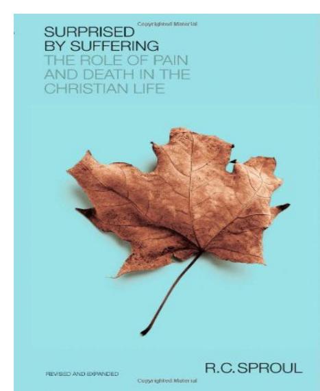 Surprised by Suffering: The Role of Pain and Death in the Christian Life by R. C. Sproul