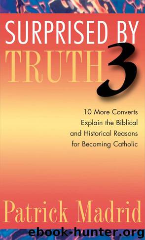 Surprised by Truth 3: 10 More Converts Explain the Biblical and Historical Reasons for Becoming Catholic (V. 3)