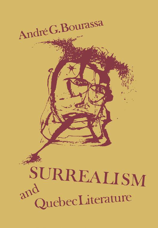 Surrealism and Quebec literature: History of a Cultural Revolution by André G. Bourassa