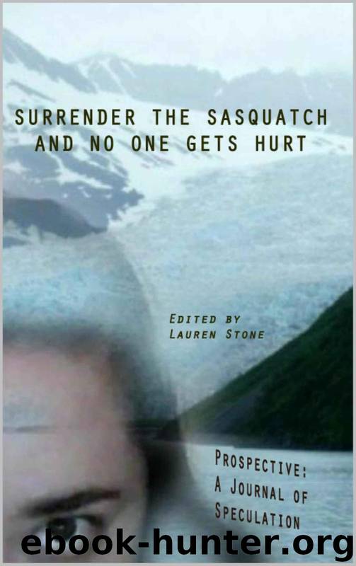 Surrender the Sasquatch and No One Gets Hurt by Travis Stout & Kay Kinghammer & Meghan Heritage & Kerry Rawlinson & Ryan Priest & Tony Acero & James Dorr & Camille Griep & Mercedes Webb-Pullman & Lauren Stone