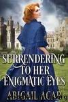 Surrendering to Her Enigmatic Eyes by Abigail Agar