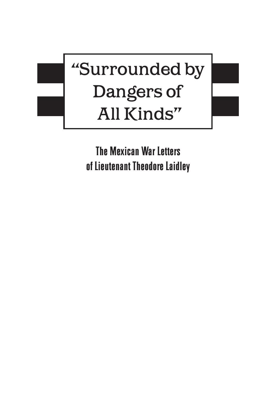 Surrounded by Dangers of All Kinds : The Mexican War Letters of Lieutenant Theodore Laidley by McCaffrey James M.(Editor)