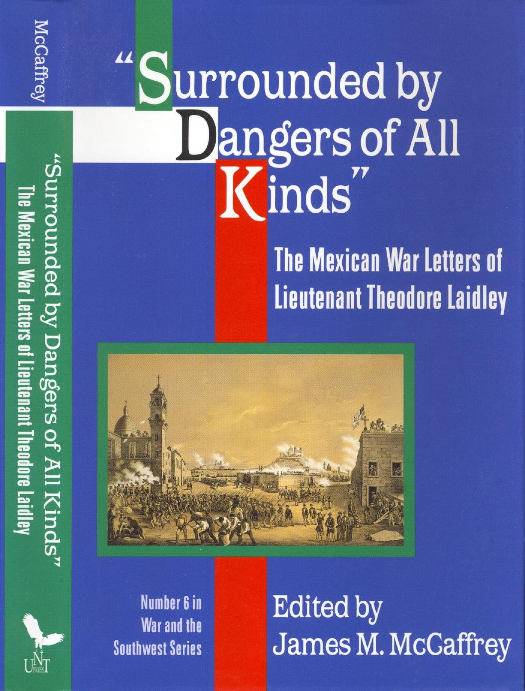 Surrounded by Dangers of All Kinds. The Mexican War Letters of Lieutenant Theodore Laidley by McCaffrey J.M