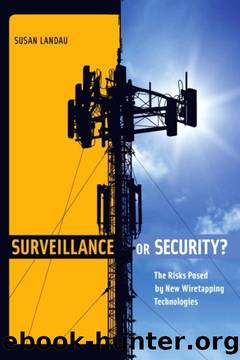 Surveillance or Security?: The Risks Posed by New Wiretapping Technologies by Susan Landau