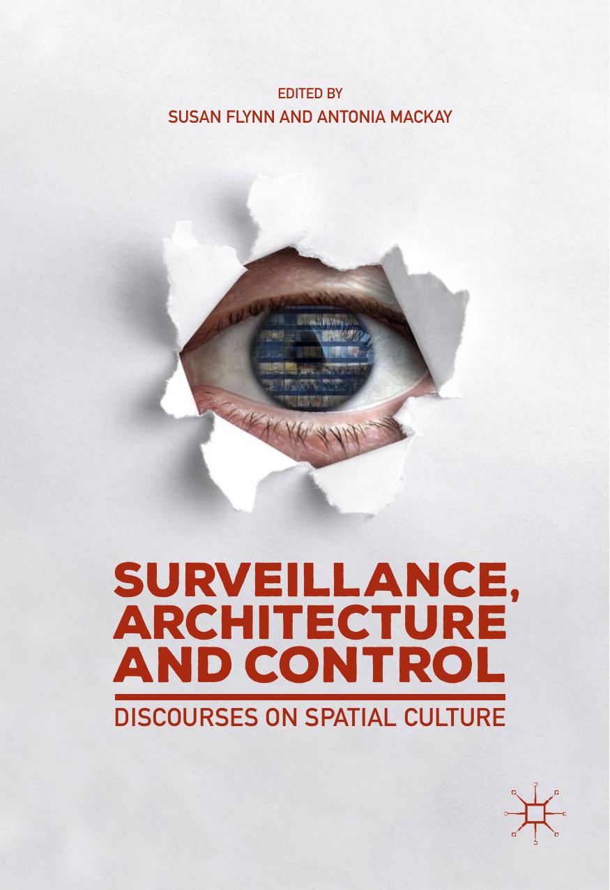Surveillance, Architecture and Control: Discourses on Spatial Culture by Susan Flynn Antonia Mackay