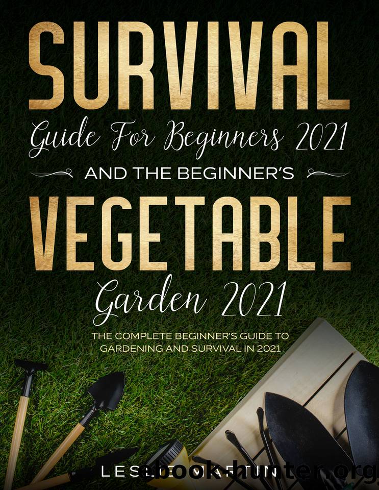 Survival Guide for Beginners 2021 and the Beginner's Vegetable Garden 2021: The Complete Beginner's Guide to Gardening and Survival in 2021 (2 Books in 1) by Leslie Martin