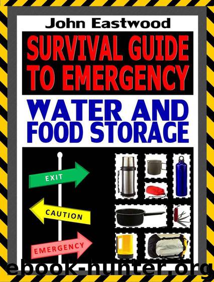 Survival Guide to Emergency Water and Food Storage: The Essential Prepper’s Guide to Storing Survival Food and Water Effectively to Survive the Worst Case Scenario by John Eastwood
