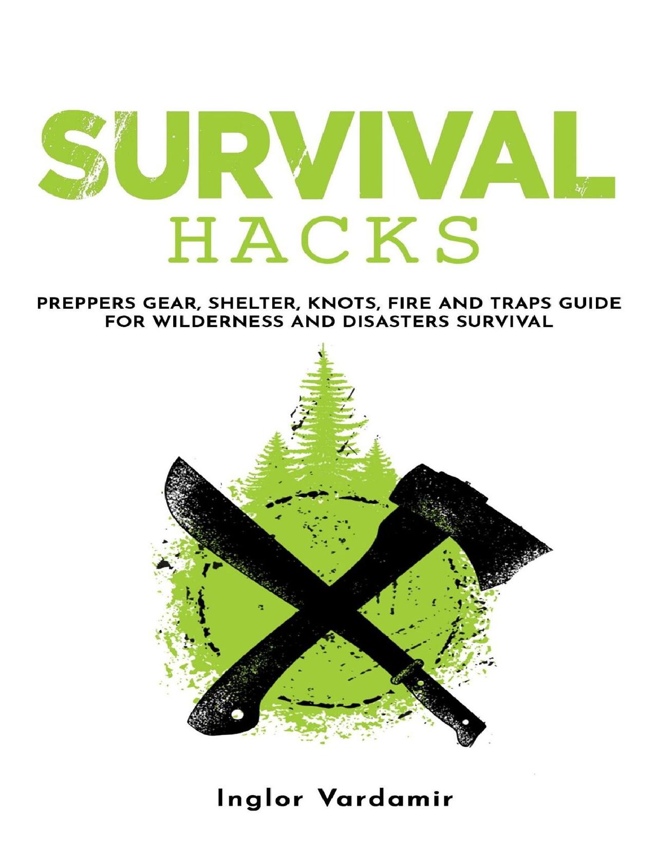 Survival Hacks: Preppers gear, shelter, knots, fire and traps guide for wilderness and disasters survival by Vardamir Inglor