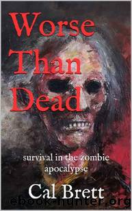 Survival In The Zombie Apocalypse | Book 1 | Worse Than Dead by Brett Cal