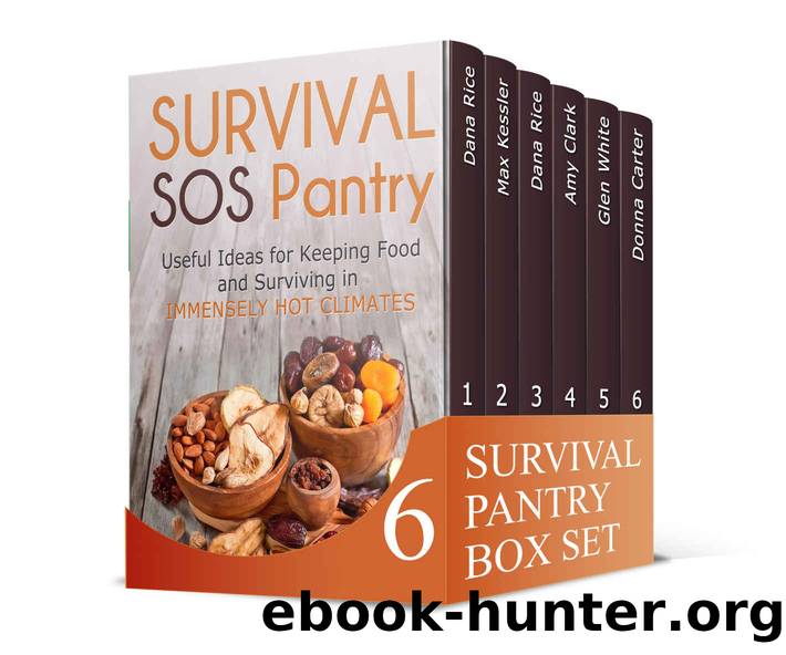 Survival Pantry Box Set: Beginners Guide with Useful Ideas for Keeping Food That Can Help You Survive in Hazardous Accidents (Survival Pantry, canning and preserving hacks, disaster readiness) by Dana Rice & Max Kessler & Amy Clark & Glen White & Donna Carter
