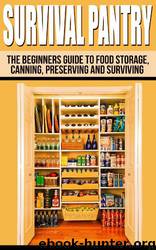 Survival Pantry: The Beginners Guide to Food Storage, Canning, Preserving and Surviving by Julianne P