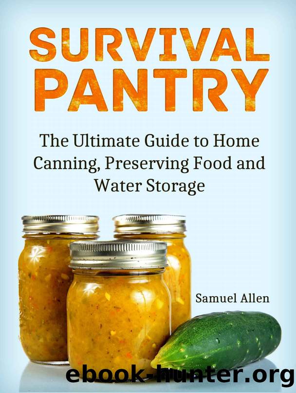 Survival Pantry: The Ultimate Guide to Home Canning, Preserving and Food and Water Storage by Samuel Allen