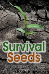 Survival Seeds: The Emergency Heirloom Seed Saving Guide by M. Anderson