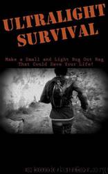 Survival Ultralight: Prepping a Small and Light Bug Out Bag With Essentials and Gear That Could Save Your Life by Richard A. Thompson