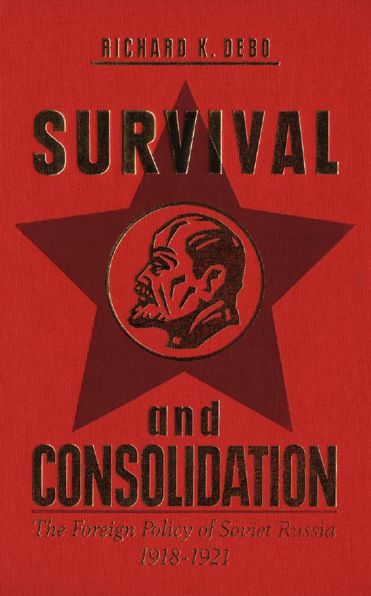 Survival and Consolidation: The Foreign Policy of Soviet Russia, 1918-1921 by Richard K. Debo