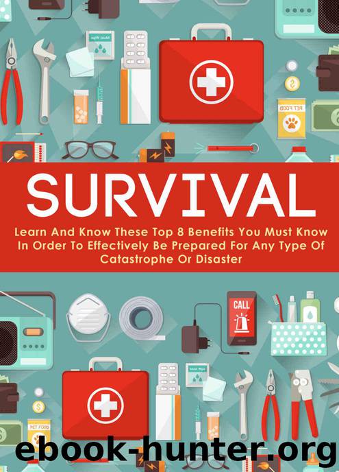 Survival: Learn And Know These Top 8 Benefits You Must Know In Order To Effectively Be Prepared For Any Type Of Catastrophe Or Disaster (bushcraft, DIY, ... foraging, surviving natural disasters) by Scott Evelyn