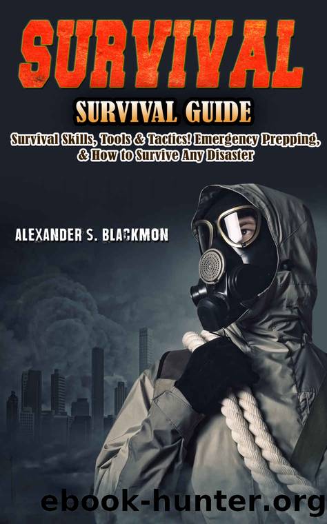 Survival: Survival Guide: Survival Skills, Survival Tools, & Survival Tactics. Emergency Prepping, & Surving A Disaster! (First Aid, Survival Skills, Emergency ... Medicine, Bushcr by Alexander S. Blackmon