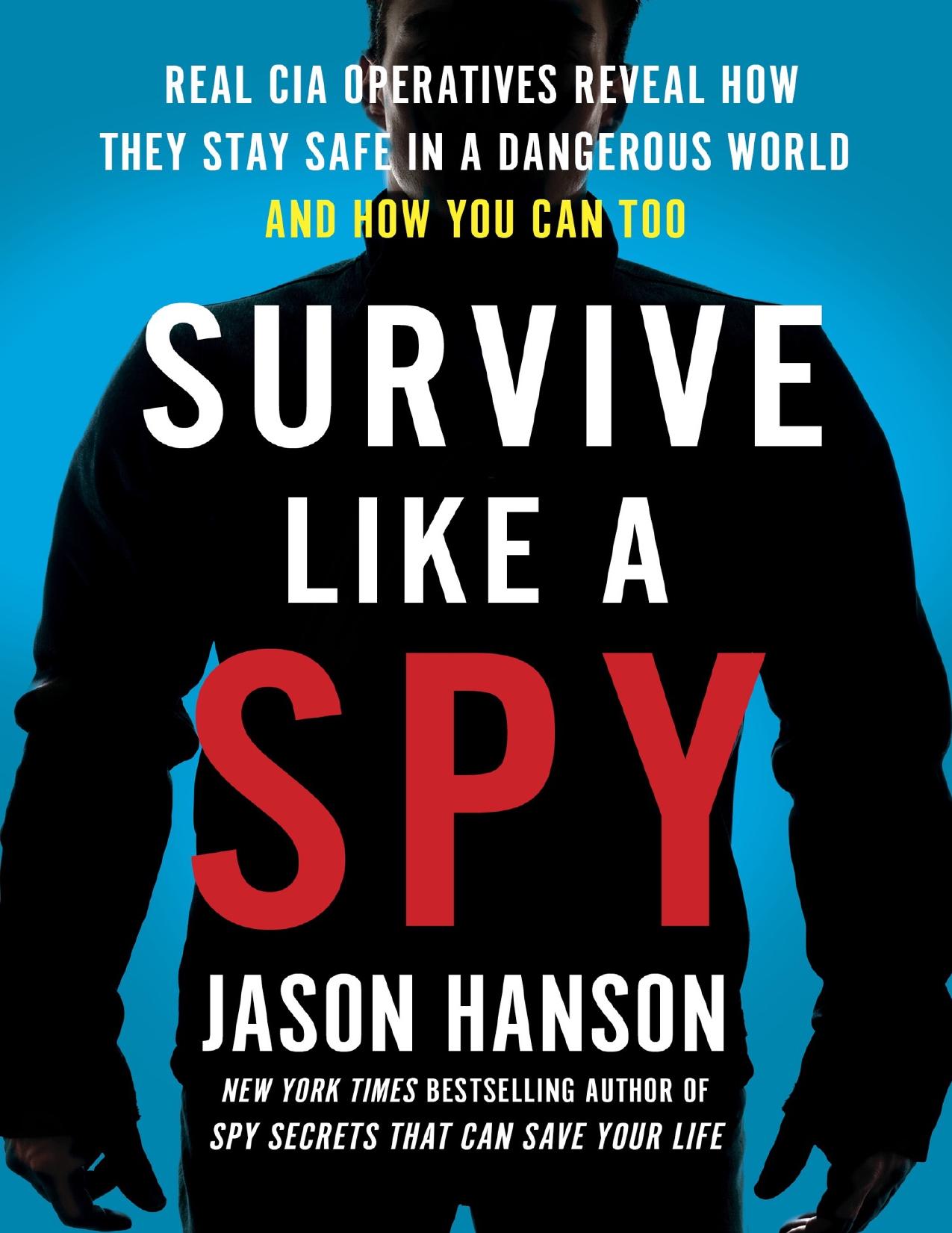 Survive Like a Spy: Real CIA Operatives Reveal How They Stay Safe in a Dangerous World and How YouCan Too by Jason Hanson