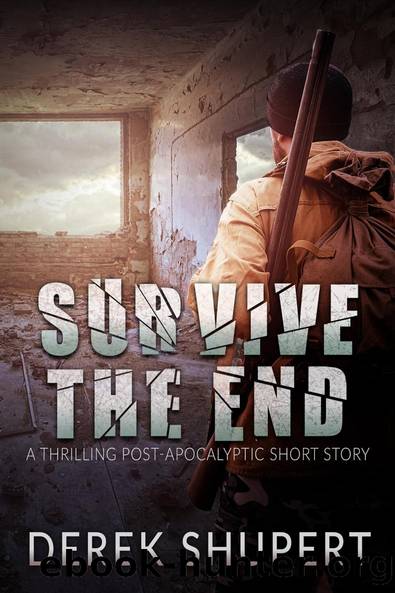 Survive the End (A Thrilling Post-Apocalyptic Short Story) by Derek Shupert