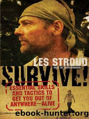 Survive!: essential skills and tactics to get you out of anywhere - alive by Les Stroud & Laura Bombier