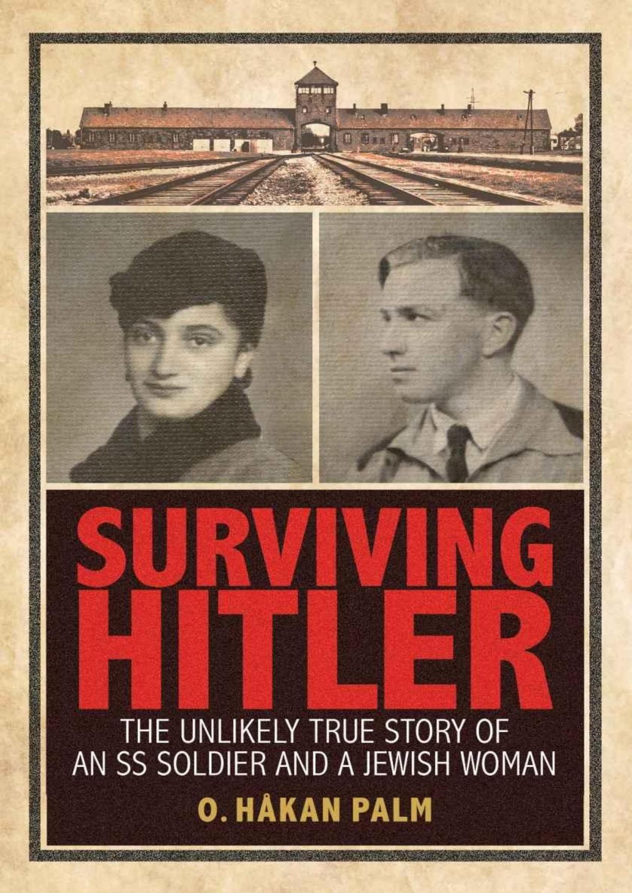 Surviving Hitler The Unlikely True Story of an SS Soldier and a Jewish Woman by O. Hakan Palm