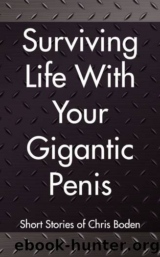 Surviving Life With Your Gigantic Penis: Short Stories of Christopher Boden by Christopher Boden