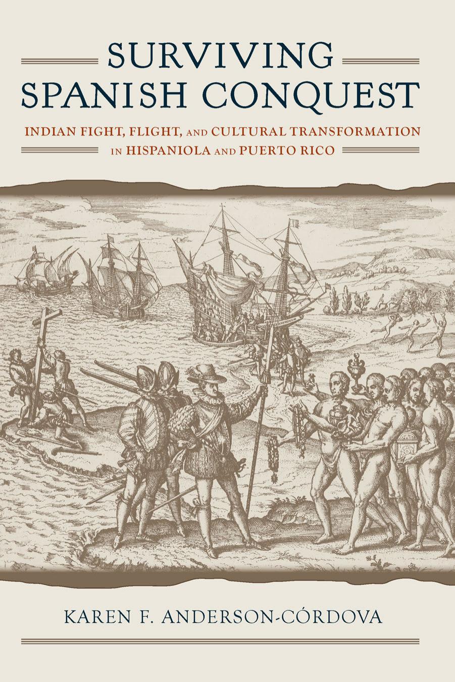 Surviving Spanish Conquest: Indian Fight, Flight, and Cultural Transformation in Hispaniola and Puerto Rico by Karen F. Anderson-Córdova