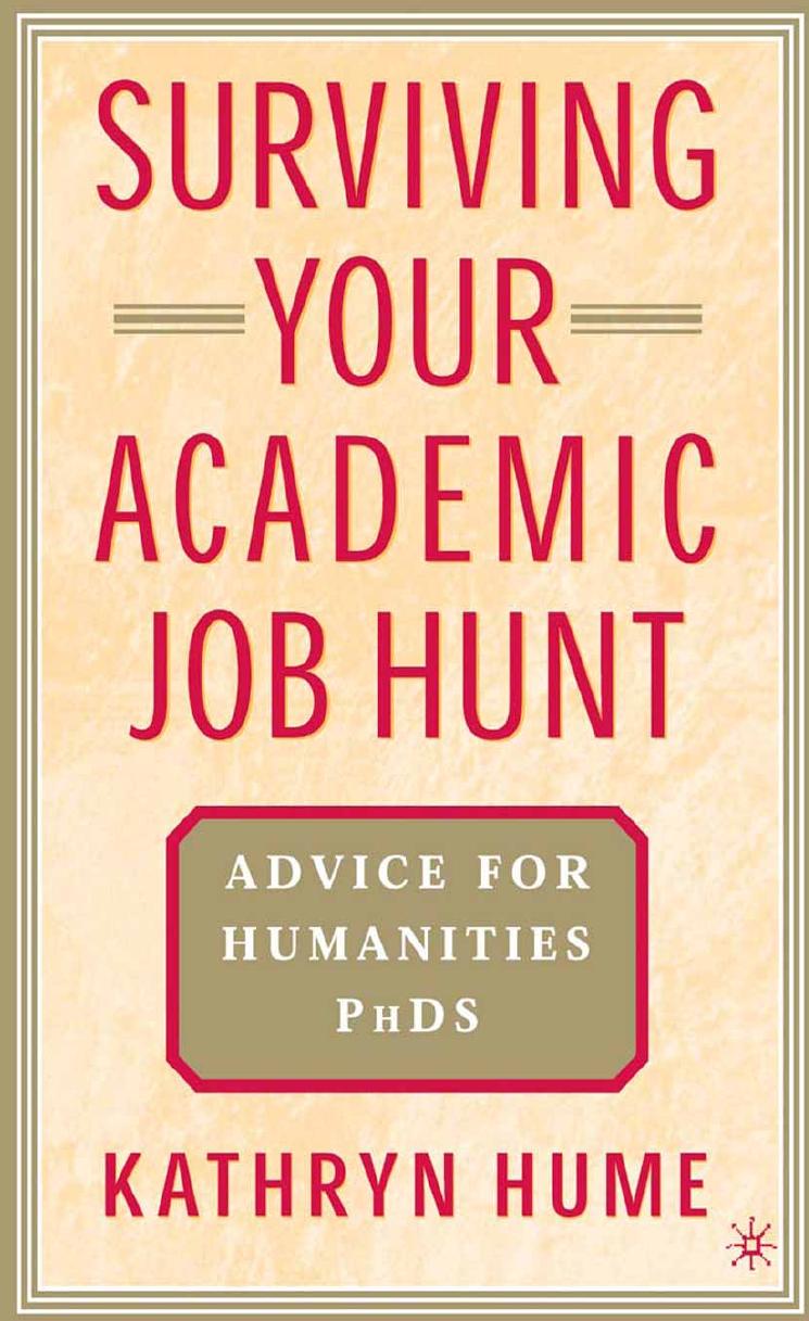 Surviving Your Academic Job Hunt: Advice for Humanities PhDs by Kathryn Hume (auth.)