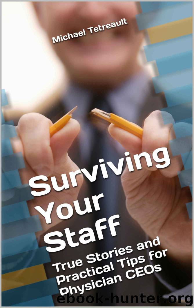 Surviving Your Staff: True Stories and Practical Tips for Physician CEOs by Michael Tetreault