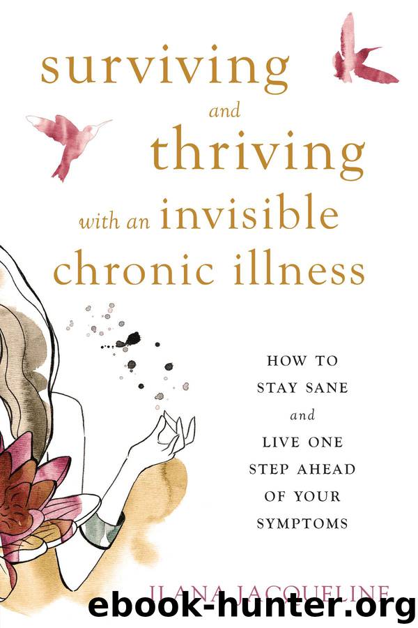 Surviving and Thriving With an Invisible Chronic Illness_How to Stay Sane and Live One Step Ahead of Your Symptoms by Ilana Jacqueline