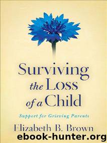 Surviving the Loss of a Child: Support for Grieving Parents by Elizabeth B. Brown