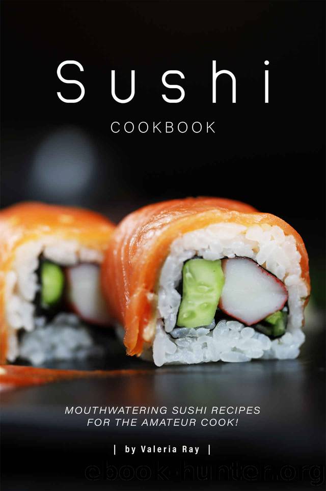 Sushi Cookbook: Mouthwatering Sushi Recipes for The Amateur Cook! by Valeria Ray