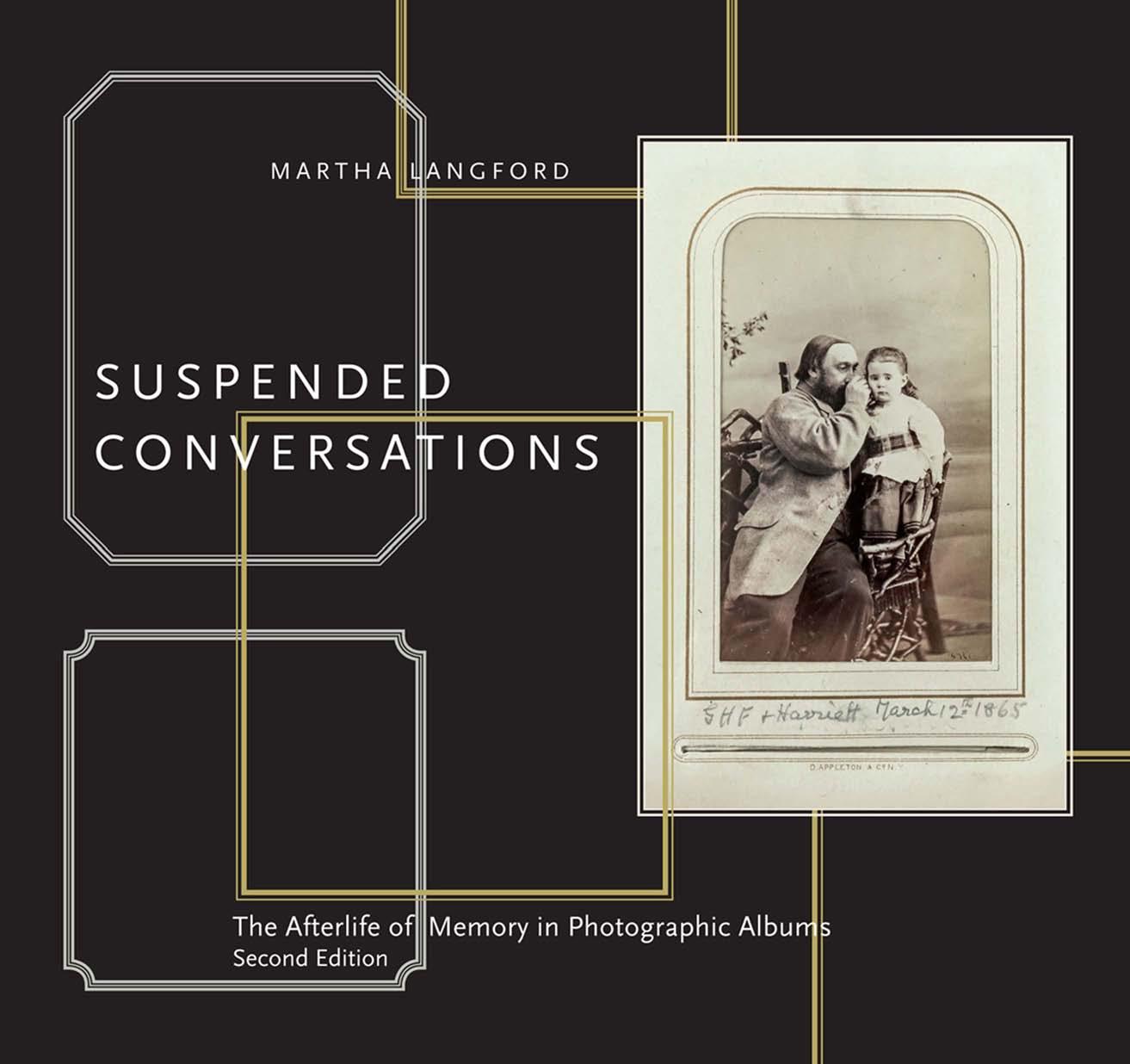 Suspended Conversations : The Afterlife of Memory in Photographic Albums Second Edition by Martha Langford