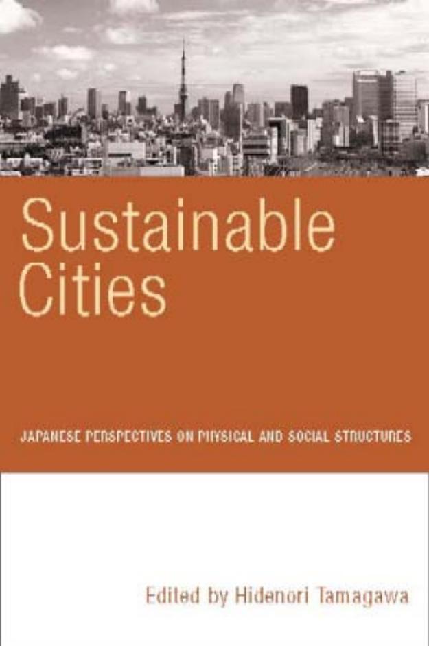 Sustainable Cities : Japanese Perspectives On Physical and Social Structures by Tamagawa Hidenori