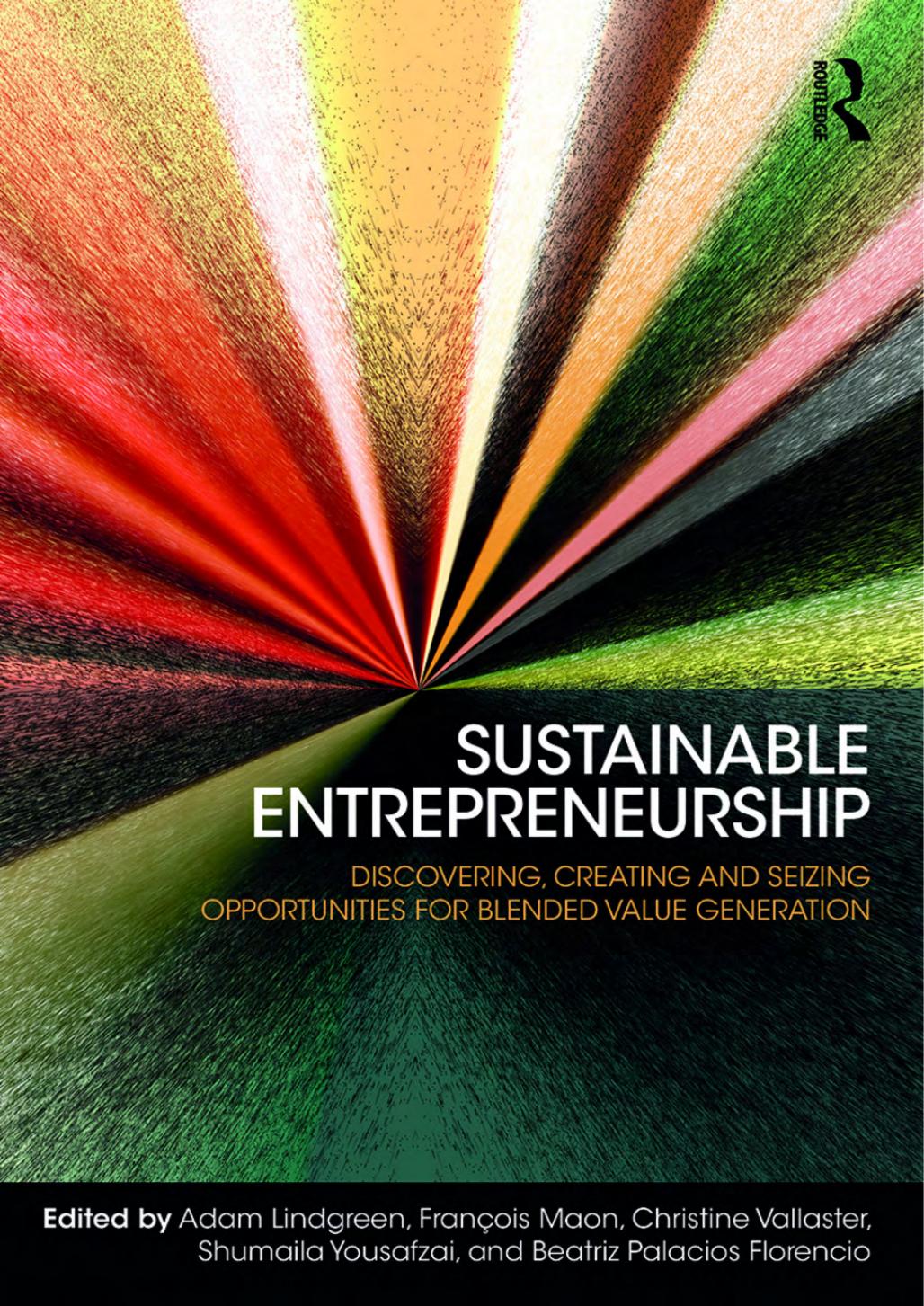 Sustainable Entrepreneurship : Discovering, Creating and Seizing Opportunities for Blended Value Generation by Adam Lindgreen Francois Maon