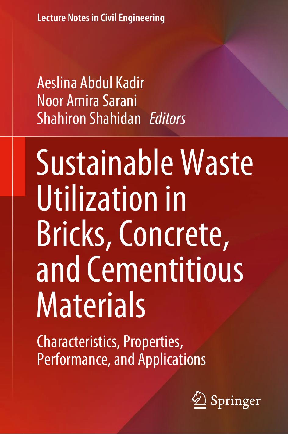 Sustainable Waste Utilization in Bricks, Concrete, and Cementitious Materials: Characteristics, Properties, Performance, and Applications by Aeslina Abdul Kadir Noor Amira Sarani Shahiron Shahidan