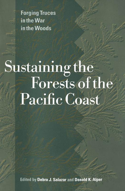 Sustaining the Forests of the Pacific Coast: Forging Truces in the War in the Woods by Donald K. Alper