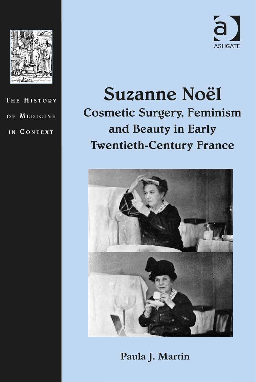 Suzanne NoÃ«l: Cosmetic Surgery, Feminism and Beauty in Early Twentieth-Century France by Paula J. Martin