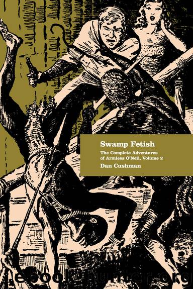 Swamp Fetish: The Complete Adventures of Armless O’Neil, Volume 2 by Dan Cushman